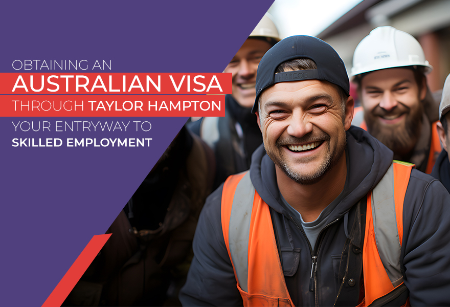 Obtaining an Australian Visa through Taylor Hampton: Your Entryway to Skilled Employment